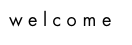 welcome